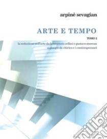 Arte e tempo. Vol. 2: La seduzione nell'arte da Benvenuto Cellini e Gustave Moreau a Giorgio de Chirico e i contemporanei libro di Sevagian Arpinè