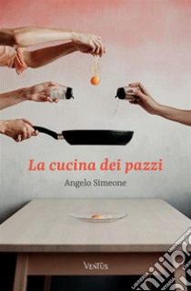 La cucina dei pazzi libro di Simeone Angelo