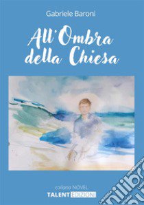 All'ombra della Chiesa. Nuova ediz. libro di Baroni Gabriele