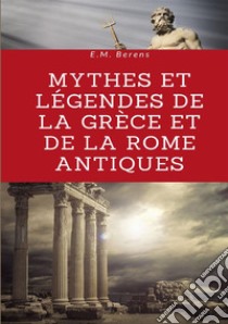 Mythes et légendes de la Grèce et de la Rome antiques libro di Berens E. M.