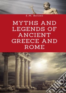 Myths and legends of ancient Greece and Rome libro di Berens E. M.