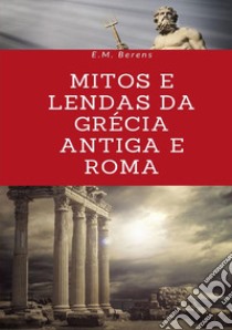 Mitos e lendas da Grécia Antiga e Roma libro di Berens E. M.