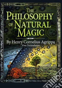 The philosophy of natural magic libro di Agrippa Cornelio Enrico