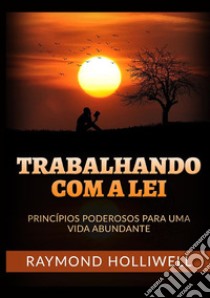 Trabalhando com a Lei. Princípios poderosos para uma vida abundante libro di Holliwell Raymond