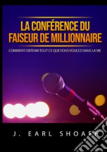 La conférence du faiseur de millionnaire. Comment obtenir tout ce que vous voulez dans la vie libro di Shoaff J. Earl