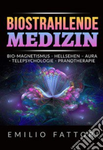 Biostrahlende medizin. Bio-magnetismus, hellsehen - aura, telepsychologie, pranotherapie libro di Fattori Emilio