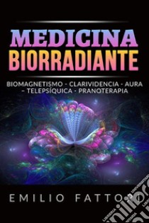 Medicina biorradiante. Biomagnetismo, clarividencia, aura, telepsíquica, pranoterapia libro di Fattori Emilio