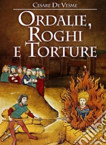 Ordalie, roghi e torture libro di De Vesme Cesare