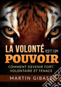 La volonté est un pouvoir. Comment devenir fort, volontaire et tenace libro di Gibass Martin