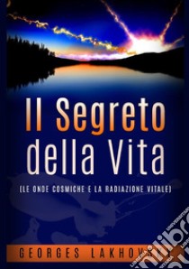 Il segreto della vita. Le onde cosmiche e la radiazione vitale libro di Lakhovsky Georges