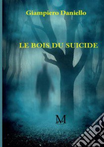 Le bois du suicide libro di Daniello Giampiero