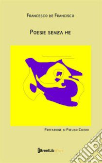 Poesie senza me. Nuova ediz. libro di De Francisco Francesco