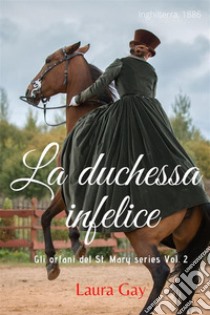 La duchessa infelice. Gli orfani del St. Mary. Vol. 2 libro di Gay Laura