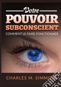 Votre Pouvoir Subconscient. Comment le faire fonctionner libro di Simmons Charles M.