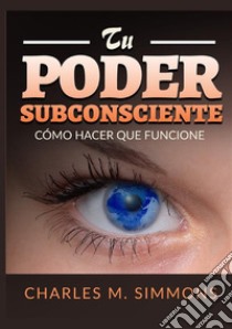 Tu Poder Subconsciente. Cómo hacer que funcione libro di Simmons Charles M.