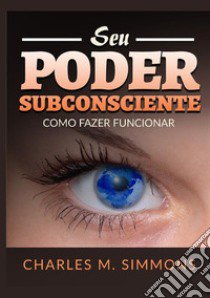 Seu Poder Subconsciente. Como fazer funcionar libro di Simmons Charles M.