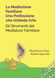 La mediazione familiare: una professione che richiede arte. Gli strumenti del mediatore familiare libro di Sasso Maria Rosaria; Ingravalle Roberto