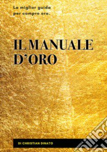 Il manuale d'oro libro di Dinato Christian