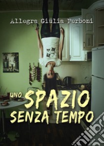 Uno spazio senza tempo libro di Perboni Allegra Giulia