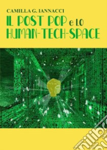 Il post pop e lo human-tech-space libro di Iannacci Camilla G.