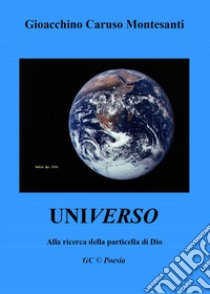 Universo. Alla ricerca della particella di Dio libro di Caruso Gioacchino