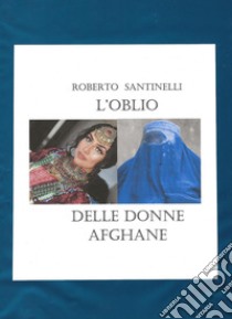 L'oblio delle donne afghane libro di Santinelli Roberto