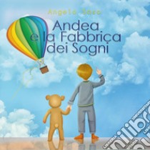 Andrea e la Fabbrica dei Sogni. Ediz. illustrata libro di Saso Angelo