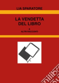 La vendetta del libro e altri racconti libro di Sparatore Lia