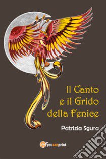 Il canto e il grido della fenice libro di Sgura Patrizia