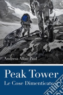 Peak tower. Le cose dimenticate libro di Andress Allan Paul