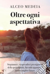 Oltre ogni aspettativa libro di Alceo Medeia