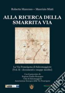 Alla ricerca della smarrita via. La Via Francigena di Salsomaggiore libro di Mancuso Roberto; Miati Maurizio