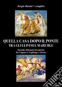 Quella casa dopo il ponte tra gli ulivi sul mare blu libro di Benini Sergio