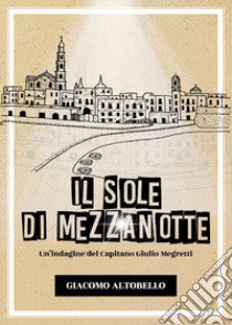 Il sole di mezzanotte. Un'indagine del Capitano Giulio Megretti libro di Altobello Giacomo