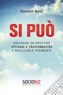 Si può costruire un obiettivo efficace e trasformativo e realizzarlo veramente libro di Bursi Giovanni