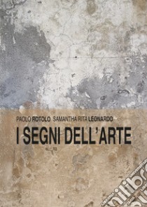 I segni dell'arte libro di Rotolo Paolo; Leonardo Samantha Rita