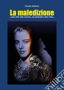 La maledizione... Una vita che scorre ... un pensiero che vola... libro di Galliano Claudio