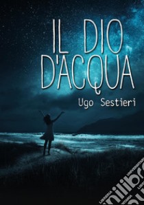 Il dio d'acqua libro di Sestieri Ugo