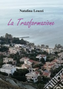 La trasformazione libro di Leuzzi Natalina