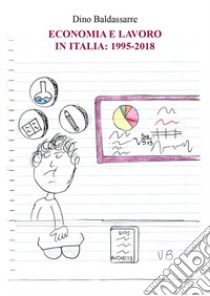 Economia e lavoro in Italia: 1995-2018 libro di Baldassarre Dino