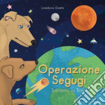 Operazione segugi. Salviamo la Terra! libro di Gaeta Loredana