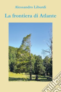 La frontiera di Atlante libro di Liburdi Alessandro