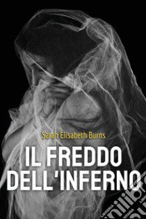 Il freddo dell'inferno libro di Burns Sarah Elisabeth