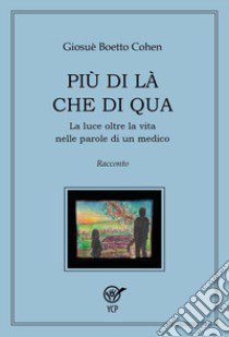 Più di là che di qua. La luce oltre la vita nelle parole di un medico libro di Boetto Cohen Giosuè