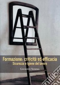 Sicurezza ed igiene del lavoro. Formazione: criticità ed efficacia libro di Somma Giuseppe