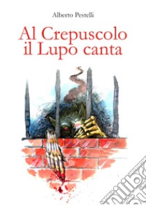 Al crepuscolo il lupo canta libro di Pestelli Alberto