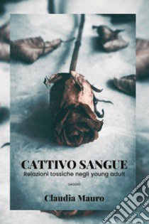 Cattivo sangue. Relazioni tossiche negli young adult libro di Mauro Claudia