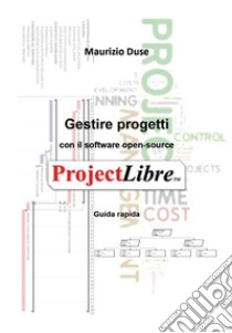 Gestire progetti con il software open-source ProjectLibre libro di Duse Maurizio