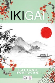 Ikigai libro di Fortugno Gaetano