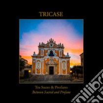 Tricase. Tra sacro & profano-Between sacred and profane libro di De Giuseppe Alfredo